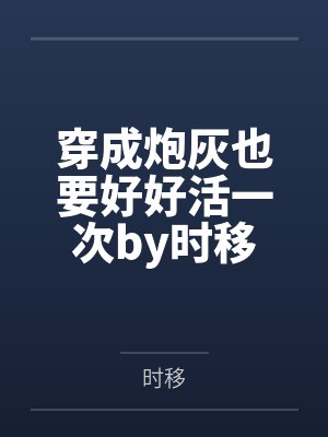 穿成炮灰也要好好活一次by时移