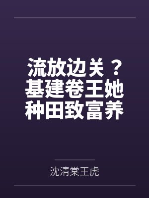 流放边关？基建卷王她种田致富养死士！