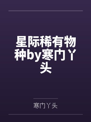 星际稀有物种by寒门丫头