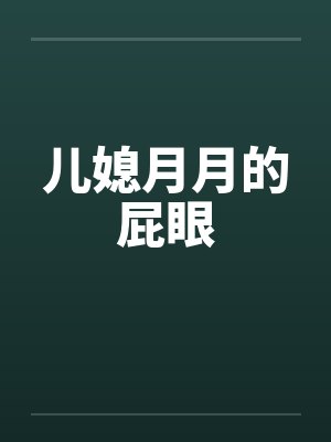 儿媳月月的屁眼
