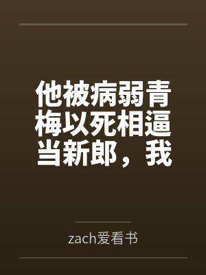 他被病弱青梅以死相逼当新郎,我不要他后他疯了