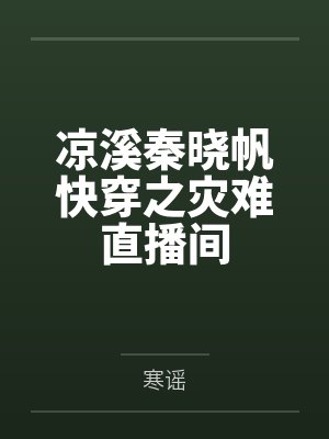 凉溪秦晓帆快穿之灾难直播间