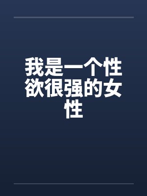 我是一个性欲很强的女性
