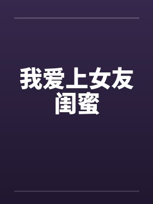 我爱上女友闺蜜