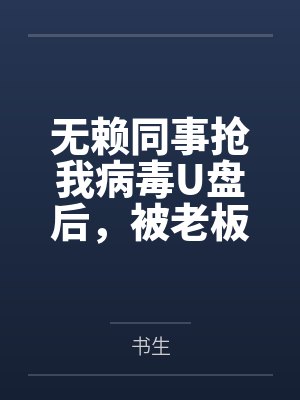 无赖同事抢我病毒U盘后，被老板索赔千万